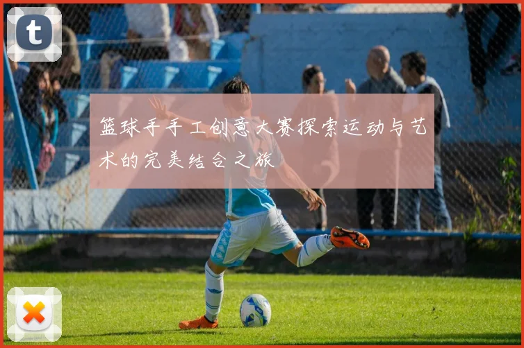 篮球手手工创意大赛探索运动与艺术的完美结合之旅