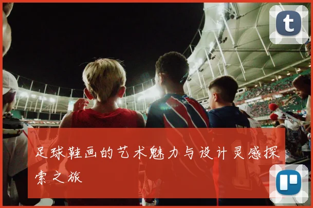 足球鞋画的艺术魅力与设计灵感探索之旅
